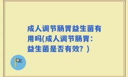 成人调节肠胃益生菌有用吗(成人调节肠胃：益生菌是否有效？)