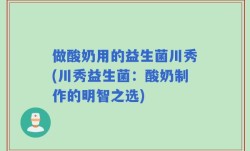 做酸奶用的益生菌川秀(川秀益生菌：酸奶制作的明智之选)