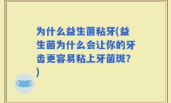 为什么益生菌粘牙(益生菌为什么会让你的牙齿更容易粘上牙菌斑？)