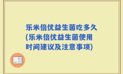 乐米倍优益生菌吃多久(乐米倍优益生菌使用时间建议及注意事项)