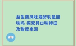 益生菌风味发酵乳是甜味吗 探究其口味特征及甜度来源