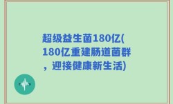 超级益生菌180亿(180亿重建肠道菌群，迎接健康新生活)