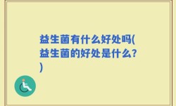 益生菌有什么好处吗(益生菌的好处是什么？)