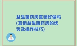 益生菌药房直销好做吗(直销益生菌药房的优势及操作技巧)