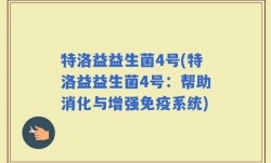 特洛益益生菌4号(特洛益益生菌4号：帮助消化与增强免疫系统)