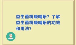 益生菌粉康哺乐？了解益生菌粉康哺乐的功效和用法？