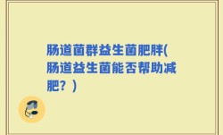 肠道菌群益生菌肥胖(肠道益生菌能否帮助减肥？)