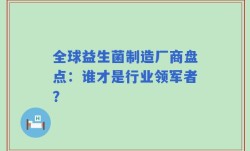 全球益生菌制造厂商盘点：谁才是行业领军者？