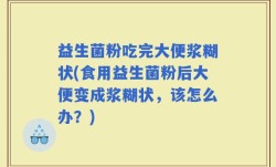 益生菌粉吃完大便浆糊状(食用益生菌粉后大便变成浆糊状，该怎么办？)