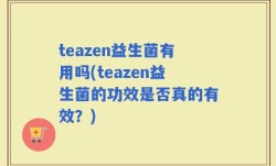 teazen益生菌有用吗(teazen益生菌的功效是否真的有效？)