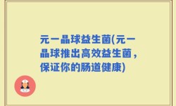 元一晶球益生菌(元一晶球推出高效益生菌，保证你的肠道健康)