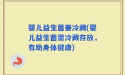 婴儿益生菌要冷藏(婴儿益生菌需冷藏存放，有助身体健康)