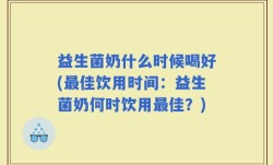 益生菌奶什么时候喝好(最佳饮用时间：益生菌奶何时饮用最佳？)