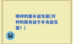 哪种奶酪补益生菌(何种奶酪有益于补充益生菌？)