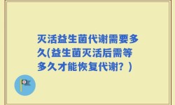 灭活益生菌代谢需要多久(益生菌灭活后需等多久才能恢复代谢？)