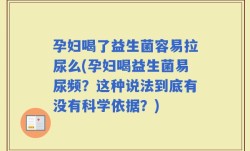 孕妇喝了益生菌容易拉尿么(孕妇喝益生菌易尿频？这种说法到底有没有科学依据？)