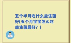 五个半月吃什么益生菌好(五个月宝宝怎么吃益生菌最好？)