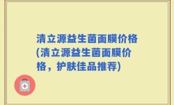 清立源益生菌面膜价格(清立源益生菌面膜价格，护肤佳品推荐)