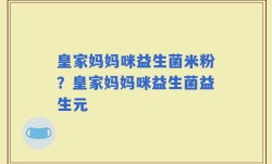 皇家妈妈咪益生菌米粉？皇家妈妈咪益生菌益生元