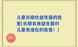 儿童长期吃益生菌的危害(长期食用益生菌对儿童有潜在的危害！)