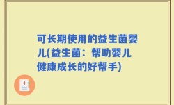 可长期使用的益生菌婴儿(益生菌：帮助婴儿健康成长的好帮手)