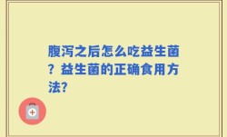 腹泻之后怎么吃益生菌？益生菌的正确食用方法？