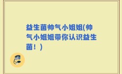 益生菌帅气小姐姐(帅气小姐姐带你认识益生菌！)