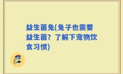 益生菌兔(兔子也需要益生菌？了解下宠物饮食习惯)