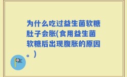 为什么吃过益生菌软糖肚子会胀(食用益生菌软糖后出现腹胀的原因。)