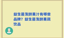 益生菌发酵果汁有哪些品牌？益生菌发酵果蔬饮品