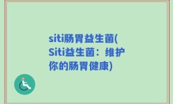 siti肠胃益生菌(Siti益生菌：维护你的肠胃健康)