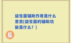 益生菌辅助作用是什么意思(益生菌的辅助功能是什么？)
