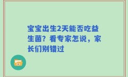宝宝出生2天能否吃益生菌？看专家怎说，家长们别错过