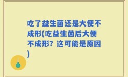吃了益生菌还是大便不成形(吃益生菌后大便不成形？这可能是原因)
