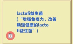 lactofi益生菌(“增强免疫力，改善肠道健康的lactofi益生菌”)