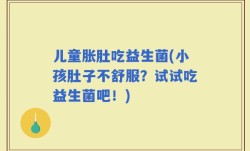 儿童胀肚吃益生菌(小孩肚子不舒服？试试吃益生菌吧！)