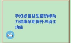 孕妇必备益生菌奶棒助力健康孕期提升与消化功能