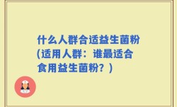 什么人群合适益生菌粉(适用人群：谁最适合食用益生菌粉？)