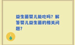 益生菌婴儿能吃吗？解答婴儿益生菌的相关问题？