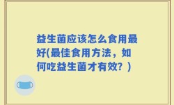 益生菌应该怎么食用最好(最佳食用方法，如何吃益生菌才有效？)