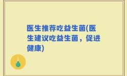 医生推荐吃益生菌(医生建议吃益生菌，促进健康)