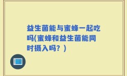 益生菌能与蜜蜂一起吃吗(蜜蜂和益生菌能同时摄入吗？)