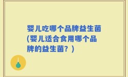 婴儿吃哪个品牌益生菌(婴儿适合食用哪个品牌的益生菌？)