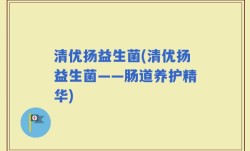 清优扬益生菌(清优扬益生菌——肠道养护精华)