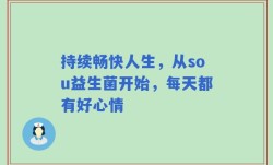 持续畅快人生，从sou益生菌开始，每天都有好心情