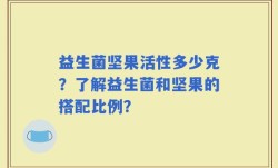 益生菌坚果活性多少克？了解益生菌和坚果的搭配比例？