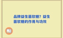 品牌益生菌软糖？益生菌软糖的作用与功效