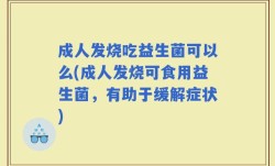 成人发烧吃益生菌可以么(成人发烧可食用益生菌，有助于缓解症状)