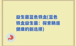益生菌蓝色铁盒(蓝色铁盒益生菌：探索肠道健康的新选择)