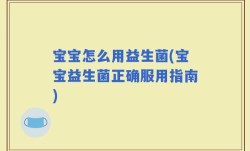 宝宝怎么用益生菌(宝宝益生菌正确服用指南)